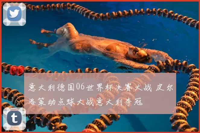 意大利德国06世界杯决赛大战 皮尔洛策动点球大战意大利夺冠