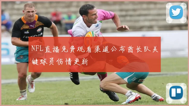NFL直播免费观看渠道公布酋长队关键球员伤情更新