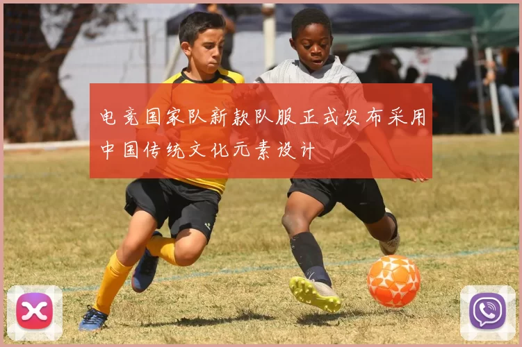 电竞国家队新款队服正式发布采用中国传统文化元素设计