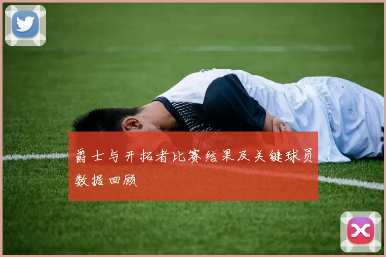 爵士与开拓者比赛结果及关键球员数据回顾