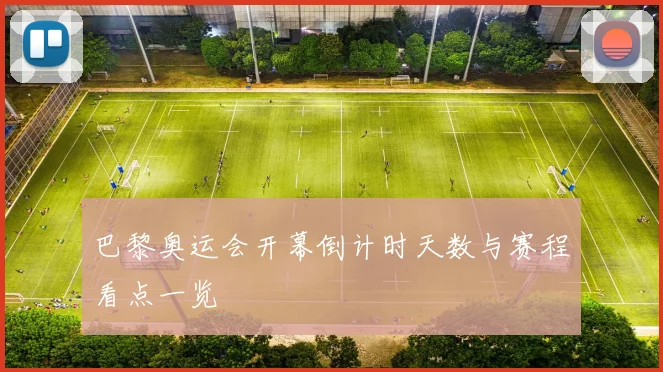 巴黎奥运会开幕倒计时天数与赛程看点一览