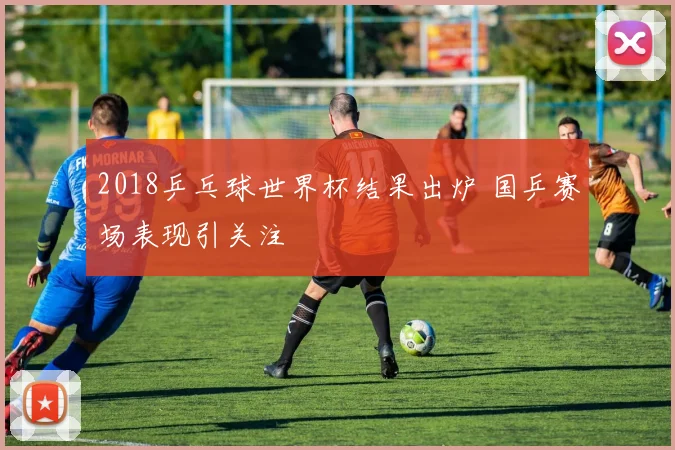 2018乒乓球世界杯结果出炉 国乒赛场表现引关注