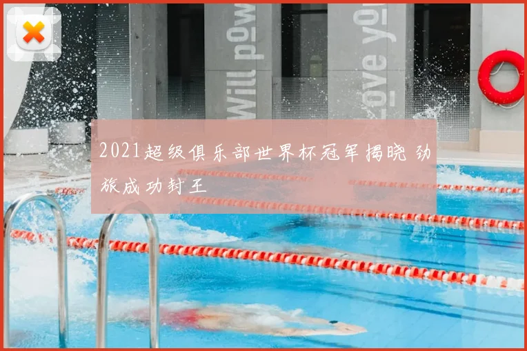 2021超级俱乐部世界杯冠军揭晓 劲旅成功封王